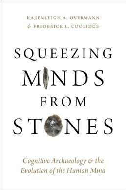  Squeezing Minds from Stones: Cognitive Archaeology and the Evolution of the Human Mind (Hardcover)
