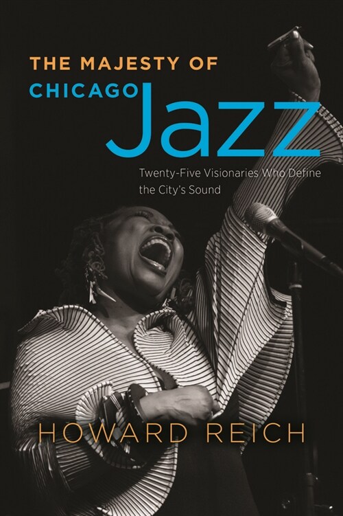 The Majesty of Chicago Jazz: Twenty-Five Visionaries Who Define the City's Sound (Hardcover)