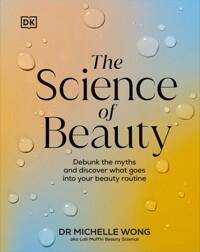  The Science of Beauty : Debunk the Myths and Discover What Goes into Your Beauty Routine (Hardcover)