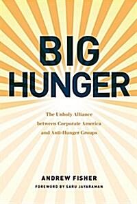  Big Hunger: The Unholy Alliance Between Corporate America and Anti-Hunger Groups (Hardcover)