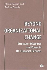  Beyond Organizational Change : Structure, Discourse and Power in UK Financial Services (Hardcover)