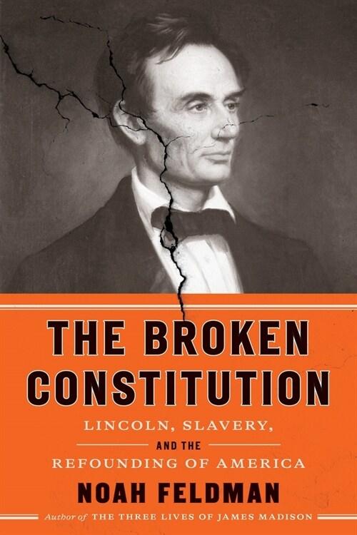  The Broken Constitution: Lincoln, Slavery, and the Refounding of America (Hardcover)