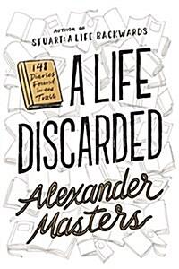  A Life Discarded: 148 Diaries Found in the Trash (Hardcover)