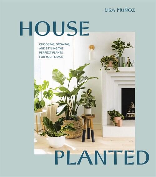  House Planted: Choosing, Growing, and Styling the Perfect Plants for Your Space (Hardcover)