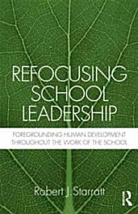  Refocusing School Leadership : Foregrounding Human Development Throughout the Work of the School (Paperback)