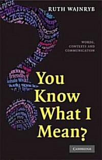  You Know What I Mean? : Words, Contexts and Communication (Paperback)