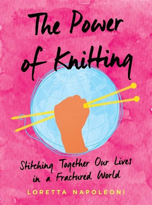  The Power of Knitting: Stitching Together Our Lives in a Fractured World (Hardcover)