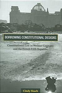  Borrowing Constitutional Designs: Constitutional Law in Weimar Germany and the French Fifth Republic (Hardcover)