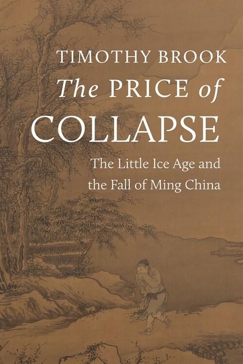  The Price of Collapse: The Little Ice Age and the Fall of Ming China (Hardcover)
