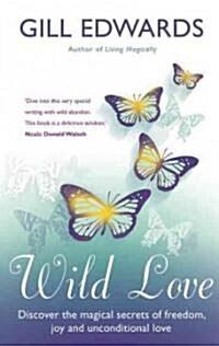  Wild Love : Discover the Magical Secrets of Freedom, Joy and Unconditional Love (Paperback)
