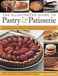  The Illustrated Guide to Pastry & Patisserie : the Home Cook's Bible with Step-by-step Techniques, Over 330 Foolproof Recipes and 1500 Easy-to-follow  (Hardcover)