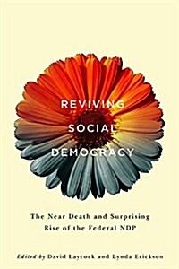  Reviving Social Democracy: The Near Death and Surprising Rise of the Federal Ndp (Paperback)