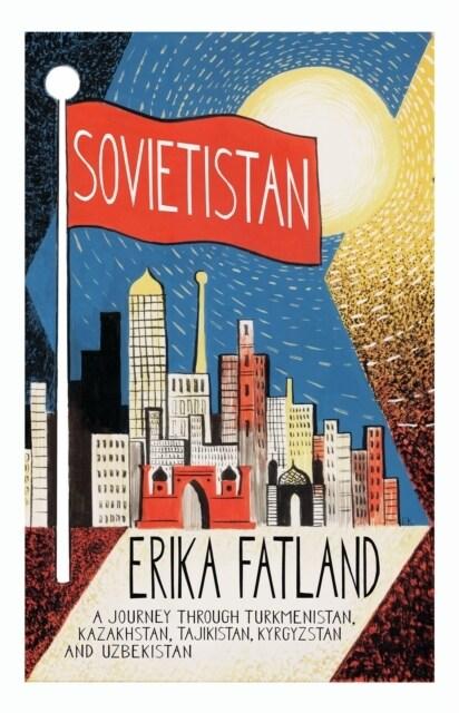  Sovietistan : A Journey Through Turkmenistan, Kazakhstan, Tajikistan, Kyrgyzstan and Uzbekistan (Paperback)