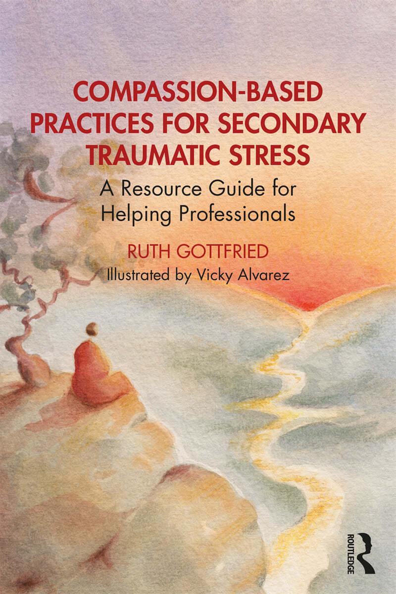  Compassion-Based Practices for Secondary Traumatic Stress : A Resource Guide for Helping Professionals (Paperback)