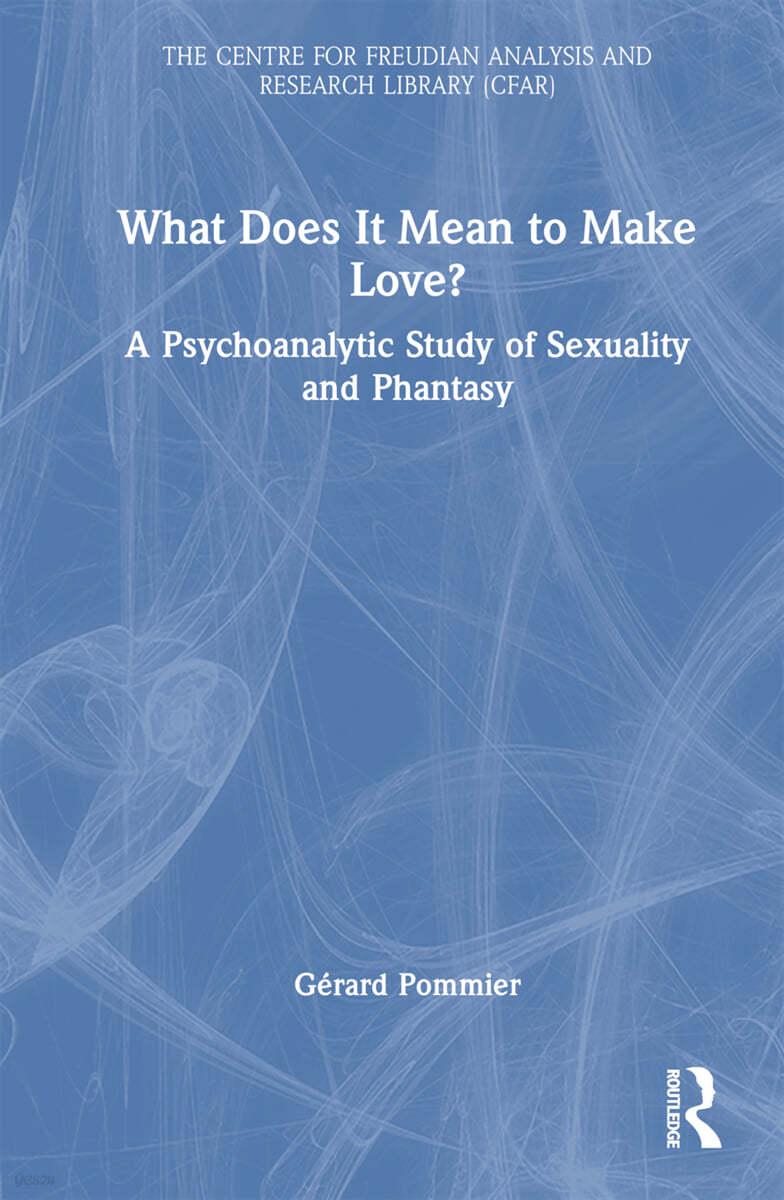  What Does It Mean to 'Make' Love? : A Psychoanalytic Study of Sexuality and Phantasy (Hardcover)