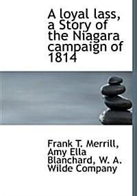  A Loyal Lass, a Story of the Niagara Campaign of 1814 (Hardcover)