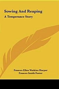  Sowing and Reaping: A Temperance Story (Hardcover)