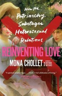  Reinventing Love: How the Patriarchy Sabotages Heterosexual Relations (Paperback)