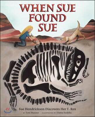  When Sue Found Sue: Sue Hendrickson Discovers Her T. Rex (Hardcover)