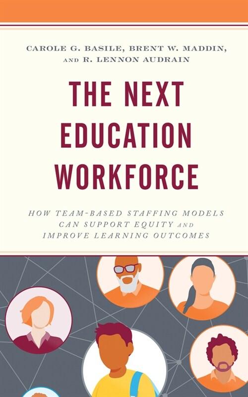  The Next Education Workforce: How Team-Based Staffing Models Can Support Equity and Improve Learning Outcomes (Paperback)