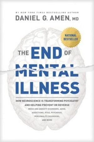  The End of Mental Illness: How Neuroscience Is Transforming Psychiatry and Helping Prevent or Reverse Mood and Anxiety Disorders, Adhd, Addictions, Pt (Hardcover)