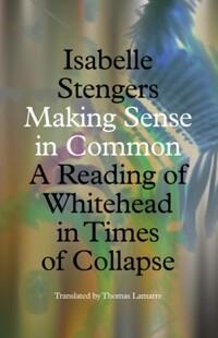  Making Sense in Common: A Reading of Whitehead in Times of Collapse (Hardcover)