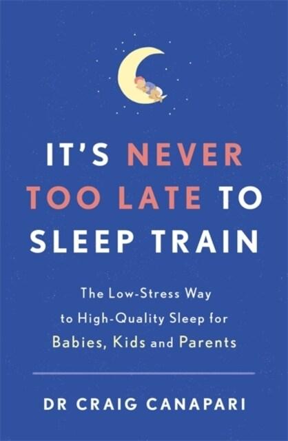  It's Never too Late to Sleep Train : The low stress way to high quality sleep for babies, kids and parents (Paperback)