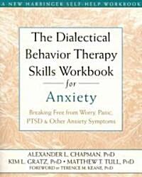  The Dialectical Behavior Therapy Skills Workbook for Anxiety: Breaking Free from Worry, Panic, PTSD, and Other Anxiety Symptoms (Paperback)