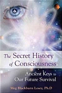 The Secret History of Consciousness: Ancient Keys to Our Future Survival (Paperback)