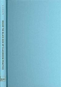  Inside the Black Box of Classroom Practice: Change Without Reform in American Education (Library Binding)