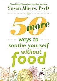  50 More Ways to Soothe Yourself Without Food: Mindfulness Strategies to Cope with Stress and End Emotional Eating (Paperback)