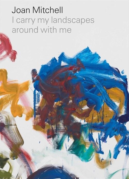  Joan Mitchell: I Carry My Landscapes Around with Me (Hardcover)