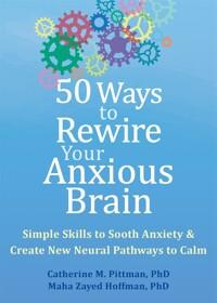  50 Ways to Rewire Your Anxious Brain: Simple Skills to Soothe Anxiety and Create New Neural Pathways to Calm (Paperback)