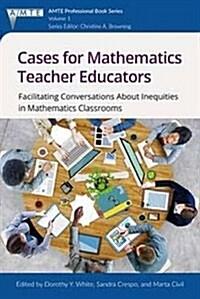  Cases for Mathematics Teacher Educators: Facilitating Conversations about Inequities in Mathematics Classrooms (Hardcover)