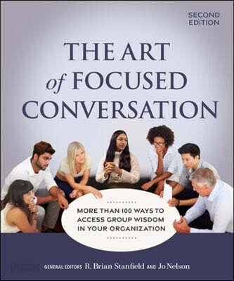  The Art of Focused Conversation, Second Edition: More Than 100 Ways to Access Group Wisdom in Your Organization (Paperback, 2, Revised)