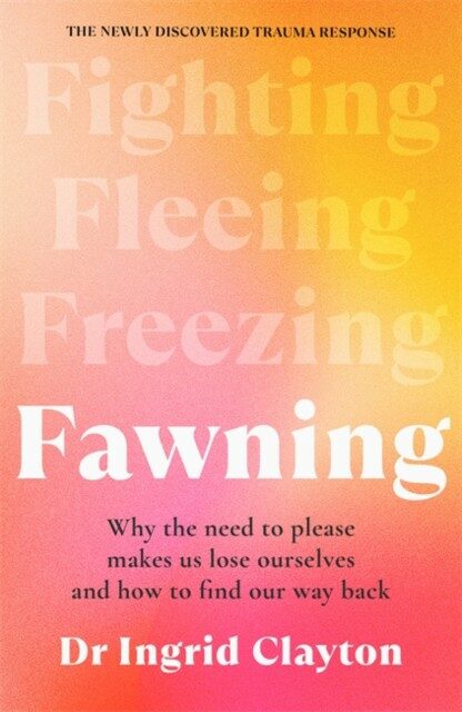  Fawning : Why the Need to Please Makes Us Lose Ourselves – and How to Find our Way Back (Paperback)