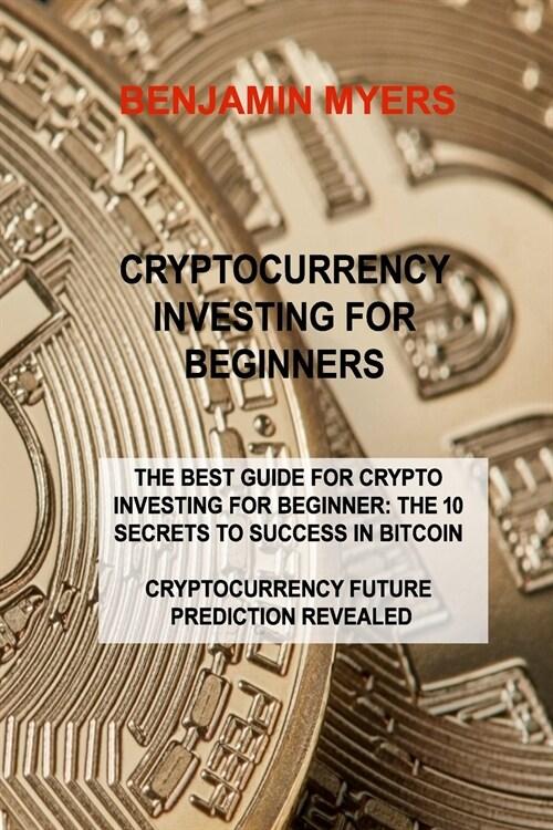  Cryptocurrency Investing for Beginners: The Best Guide for Crypto Investing for Beginner: The 10 Secrets to Success in Bitcoin Cryptocurrency Future P (Paperback)