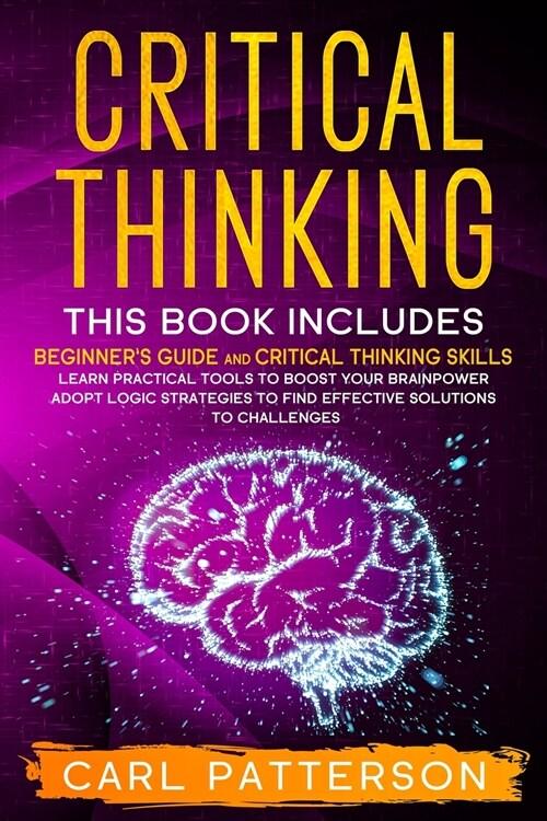  Critical Thinking: This book includes: Beginner's guide and Critical Thinking Skills. Learn Practical tools to Boost Your Brainpower and (Paperback)