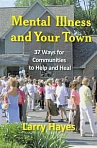  Mental Illness and Your Town: 37 Ways for Communities to Help and Heal (Paperback)