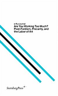  E-Flux Journal: Are You Working Too Much? Post-Fordism, Precarity, and the Labor of Art (Paperback)