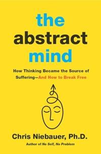  The Abstract Mind : How Thinking Became the Source of Suffering - And How to Break Free (Paperback)