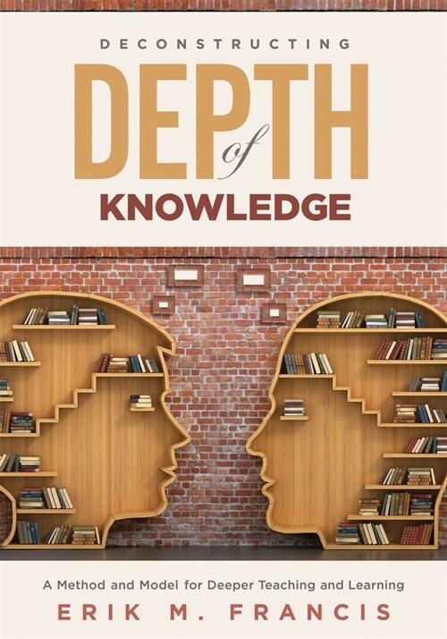  Deconstructing Depth of Knowledge: A Method and Model for Deeper Teaching and Learning (Paperback)