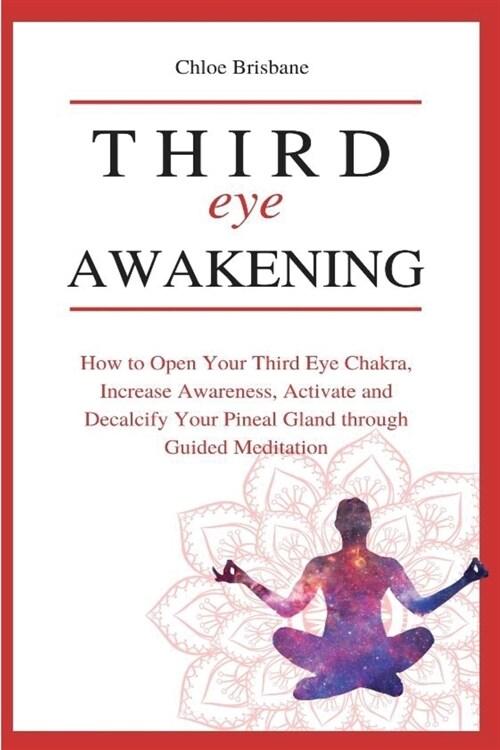  Third Eye Awakening: How to Open Your Third Eye Chakra, Increase Awareness, and Activate and Decalcify Your Pineal Gland through Guided Med (Paperback)