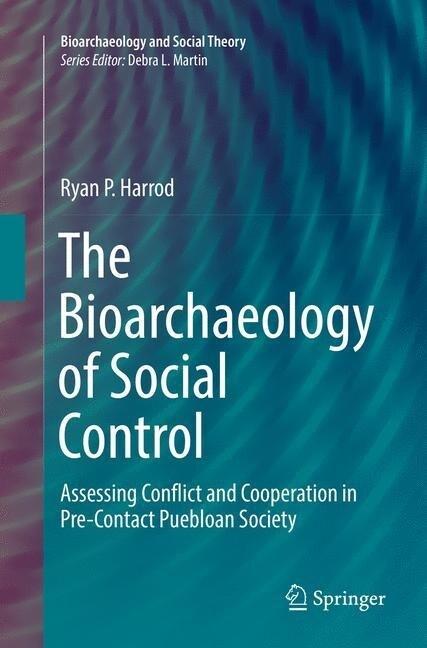  The Bioarchaeology of Social Control: Assessing Conflict and Cooperation in Pre-Contact Puebloan Society (Paperback, Softcover Repri)
