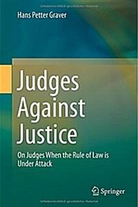  Judges Against Justice: On Judges When the Rule of Law Is Under Attack (Hardcover, 2015)
