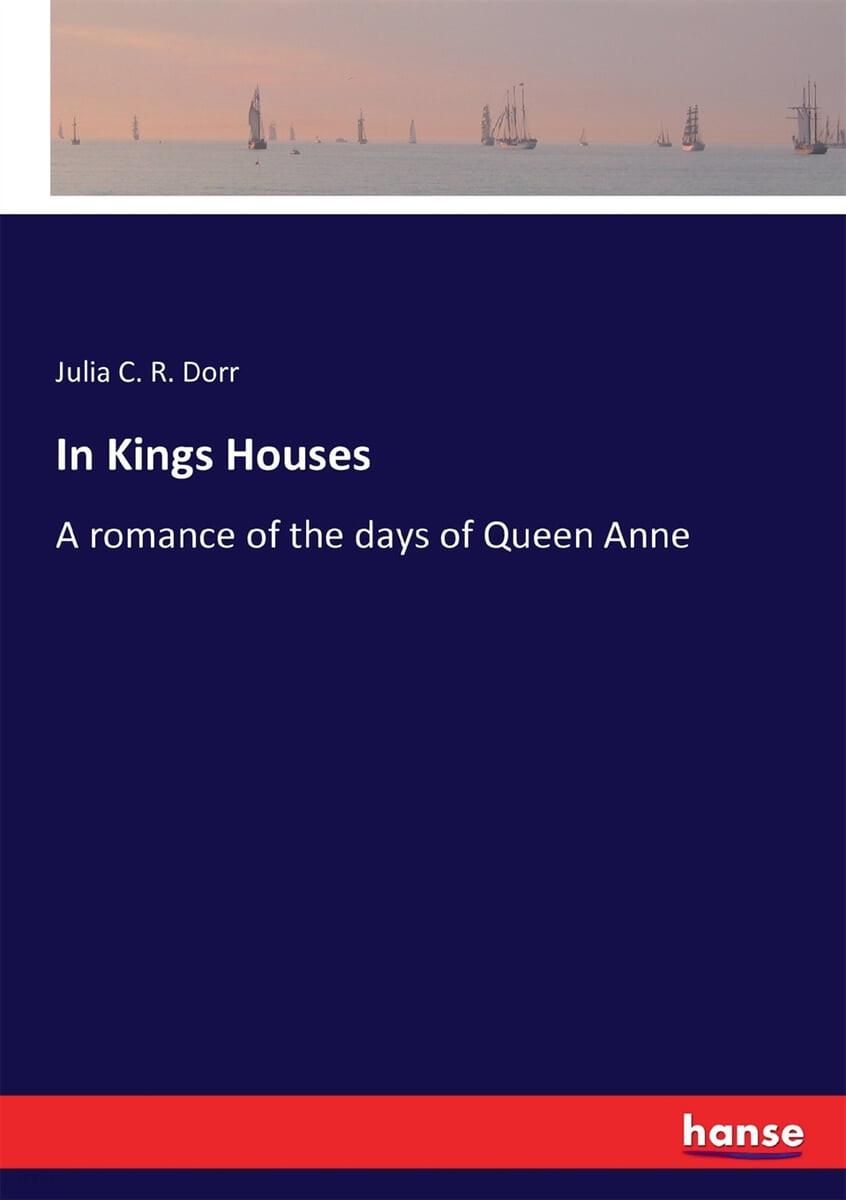  In Kings Houses: A romance of the days of Queen Anne (Paperback)