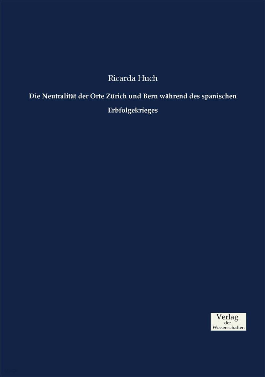  Die Neutralit? der Orte Z?ich und Bern w?rend des spanischen Erbfolgekrieges (Paperback)