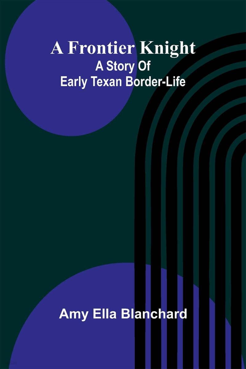  A Frontier Knight: A Story Of Early Texan Border-Life (Paperback)