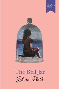  Select Classics: The Bell Jar: (Original, Unabridged Classic, Premium Hardbound Collector's Edition, Ideal for Gifting) (Hardcover)