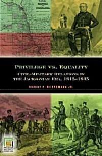 Privilege vs. Equality: Civil-Military Relations in the Jacksonian Era, 1815-1845